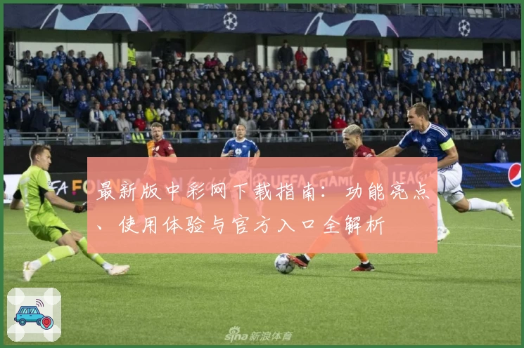 最新版中彩网下载指南：功能亮点、使用体验与官方入口全解析