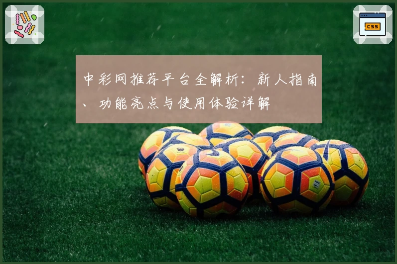 中彩网推荐平台全解析：新人指南、功能亮点与使用体验详解
