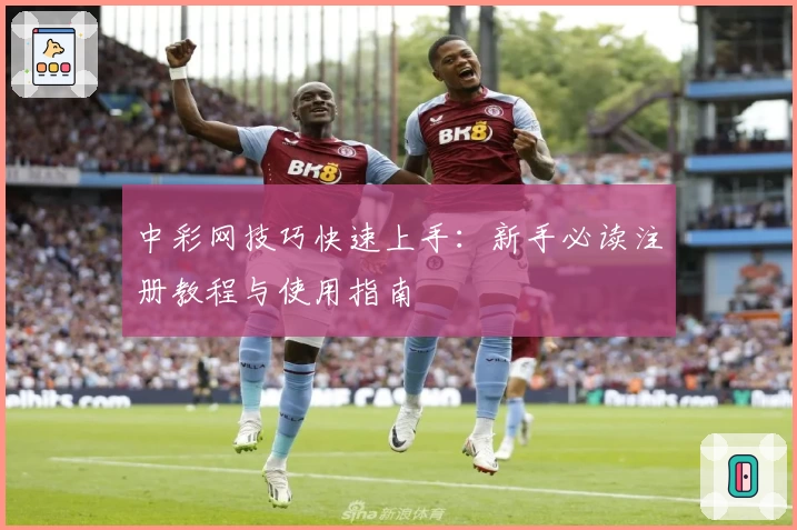 中彩网技巧快速上手：新手必读注册教程与使用指南