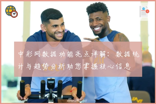 中彩网数据功能亮点详解：数据统计与趋势分析助您掌握核心信息