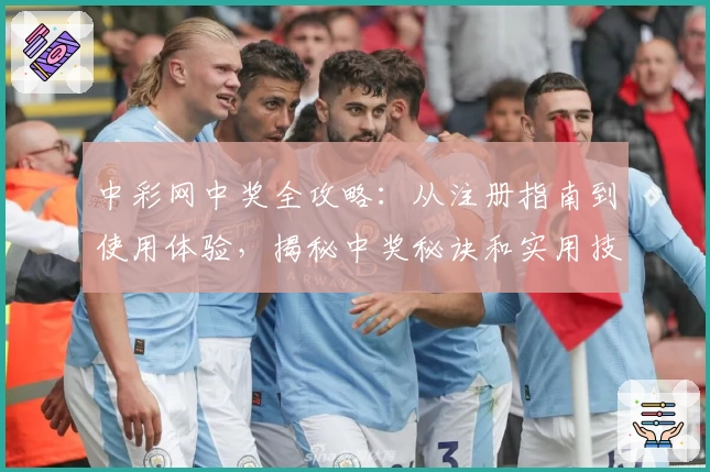 中彩网中奖全攻略：从注册指南到使用体验，揭秘中奖秘诀和实用技巧